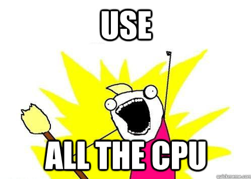 X all the y - use all the cpu